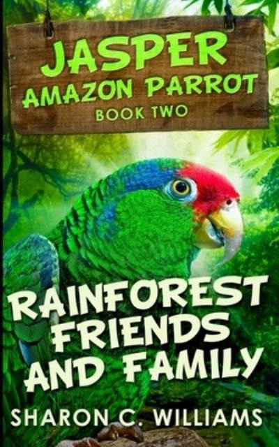 Cover for Sharon C Williams · Rainforest Friends And Family (Jasper - Amazon Parrot Book 2) (Pocketbok) (2021)