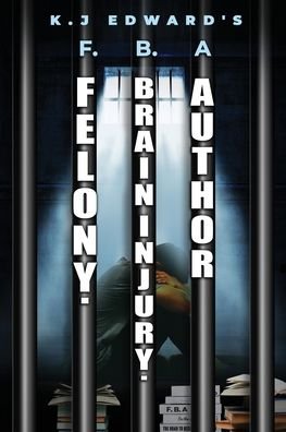 Cover for K J Edwards · Felony. Brain Injury. Author: F.B.a (Pocketbok) (2020)