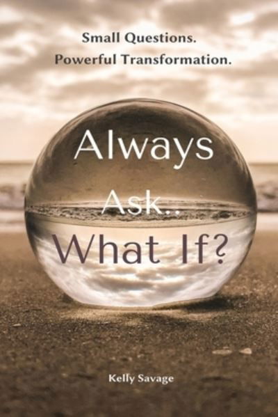 Cover for Kelly Savage · Always Ask.. What If (Paperback Book) (2021)
