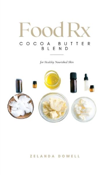 Food Rx: Cocoa Butter Blend for Healthy Nourished Skin - Food RX - Zelanda Dowell - Books - Pink Lemonade Publishing - 9781736729915 - October 5, 2021