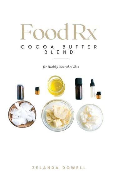 Cover for Zelanda Dowell · Food Rx: Cocoa Butter Blend for Healthy Nourished Skin - Food RX (Paperback Book) (2021)