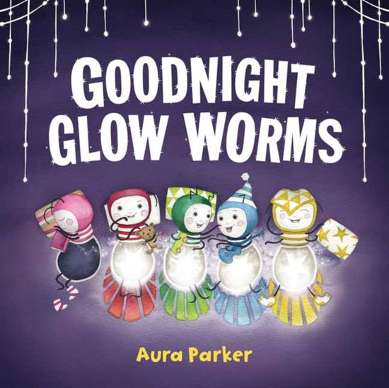 Goodnight, Glow Worms - Aura Parker - Books - Penguin Random House Australia - 9781761354915 - July 13, 2025