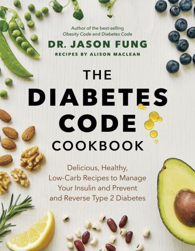 Cover for Dr. Jason Fung · The Diabetes Code Cookbook: Delicious, Healthy, Low-Carb Recipes to Manage Your Insulin and Prevent and Reverse Type 2 Diabetes (Hardcover Book) (2021)