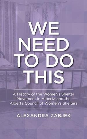 Cover for Alexandra Zabjek · We Need to Do This: A History of the Women's Shelter Movement in Alberta and the Alberta Council of Women's Shelters - LCR Publishing Services (Hardcover Book) (2023)