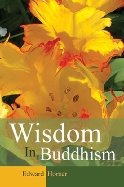Wisdom in Buddhism - Edward G Horner - Bøger - Canadian Outdoor Press - 9781777153915 - 29. juli 2020