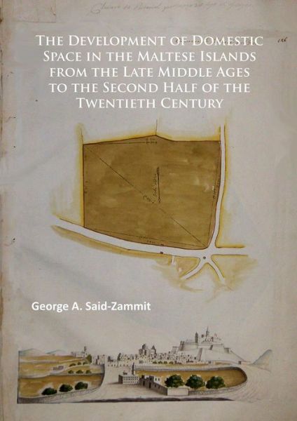 Cover for George A. Said-Zammit · The Development of Domestic Space in the Maltese Islands from the Late Middle Ages to the Second Half of the Twentieth Century (Paperback Book) (2016)
