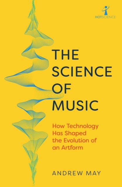 Cover for Andrew May · The Science of Music: How Technology has Shaped the Evolution of an Artform - Hot Science (Pocketbok) (2023)