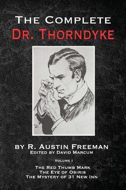 The Complete Dr. Thorndyke - Volume 1: The Red Thumb Mark, The Eye of Osiris and The Mystery of 31 New Inn - R Austin Freeman - Bücher - MX Publishing - 9781787053915 - 12. März 2019