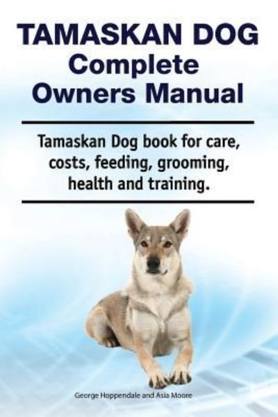 Cover for Asia Moore · Tamaskan Dog Complete Owners Manual. Tamaskan Dog Book for Care, Costs, Feeding, Grooming, Health and Training. (Paperback Bog) (2018)