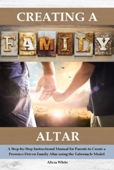 Creating a Family Altar - Alicia White - Books - Independently Published - 9781793360915 - January 7, 2019