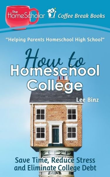 How to Homeschool College - Lee Binz - Bücher - Independently Published - 9781794628915 - 22. Januar 2019