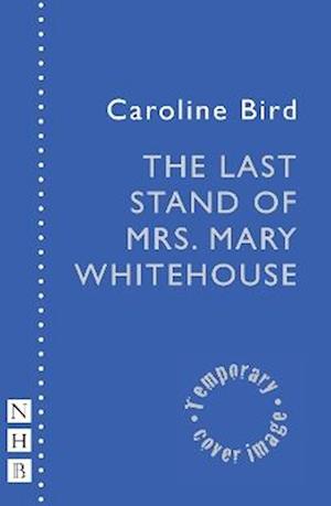 Cover for Caroline Bird · The Last Stand of Mrs. Mary Whitehouse - NHB Modern Plays (Paperback Book) (2025)
