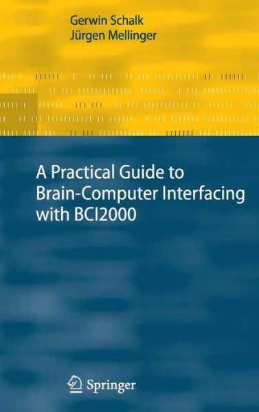 A Practical Guide to Brain-Computer Interfacing with BCI2000: General-Purpose Software for Brain-Computer Interface Research, Data Acquisition, Stimulus Presentation, and Brain Monitoring - Gerwin Schalk - Bøger - Springer London Ltd - 9781849960915 - 1. marts 2010