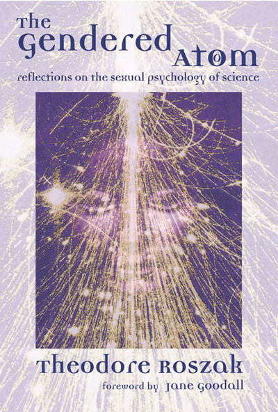 Cover for Theodore Roszak · The Gendered Atom: The Sexual Psychology of Science (Paperback Book) [1st edition] (2000)