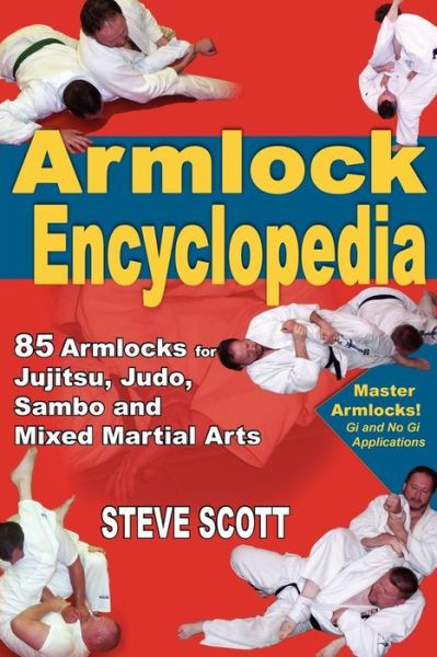 Armlock Encyclopedia: 85 Armlocks for Jujitsu, Judo, Sambo & Mixed Martial Arts - Steve Scott - Bücher - Turtle Press,U.S. - 9781880336915 - 1. September 2006