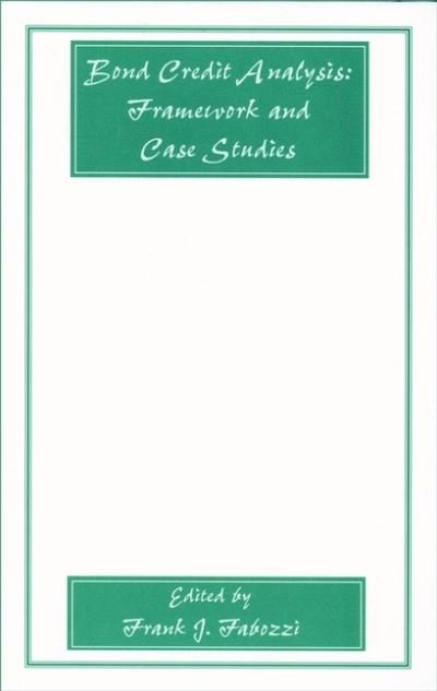 Bond Credit Analysis: Framework and Case Studies - Frank J. Fabozzi Series - FJ Fabozzi - Books - John Wiley & Sons Inc - 9781883249915 - April 18, 2001