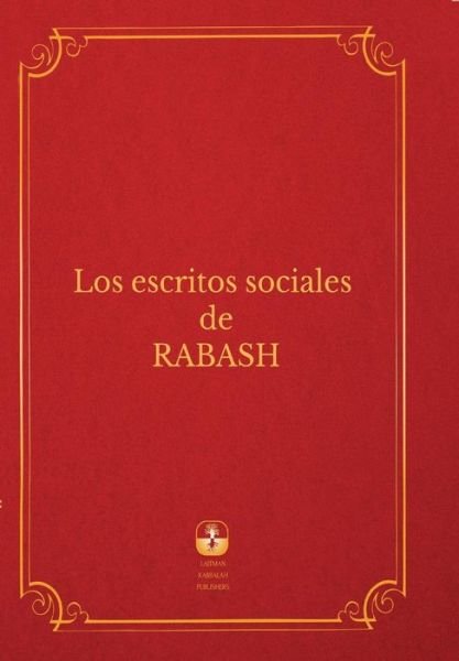 Los Escritos Sociales De Rabash - Rav Baruch Shalom Ashlag - Books - Laitman Kabbalah Publishers - 9781897448915 - February 10, 2015