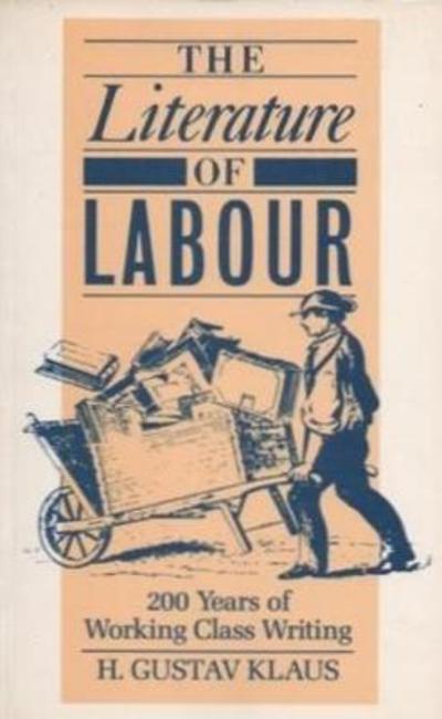 Literature of Labour: 200 Years of Working Class Writing - H. Gustav Klaus - Books - Edward Everett Root - 9781911454915 - July 31, 2018