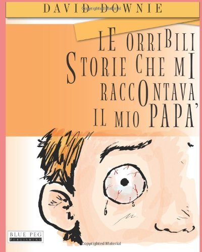 Le Orribili Storie Che Mi Raccontava Il Mio Papà - David Downie - Books - Blue Peg Publishing - 9781922159915 - August 14, 2012