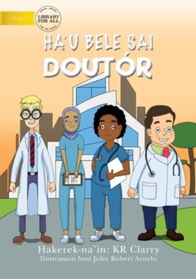 Cover for Kr Clarry · I Can Be A Doctor (Tetun edition) - Ha'u bele sai doutor (Paperback Book) (2020)