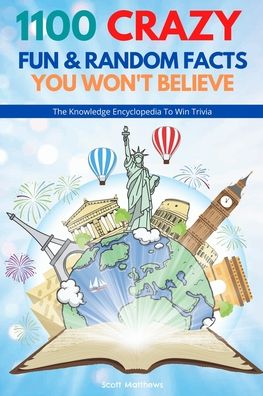 1100 Crazy Fun & Random Facts You Won't Believe - The Knowledge Encyclopedia To Win Trivia (Funny, Strange & Ridiculous Facts) - Scott Matthews - Books - Alex Gibbons - 9781925992915 - October 7, 2020