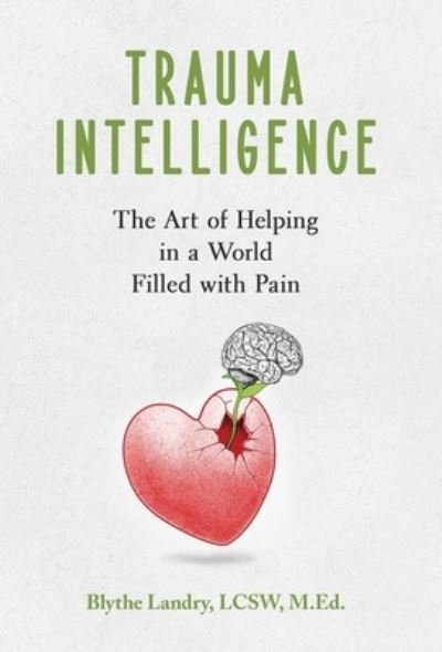 Cover for Blythe Landry · Trauma Intelligence: The Art of Helping in a World Filled with Pain (Hardcover Book) (2021)