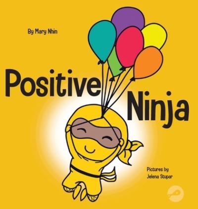 Cover for Mary Nhin · Positive Ninja: A Children's Book About Mindfulness and Managing Negative Emotions and Feelings - Ninja Life Hacks (Hardcover Book) (2020)