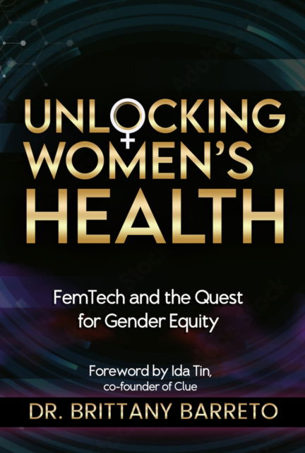 Cover for Barreto, Brittany, PhD · Unlocking Women's Health: Femtech and the Quest for Gender Equity (Taschenbuch) (2024)