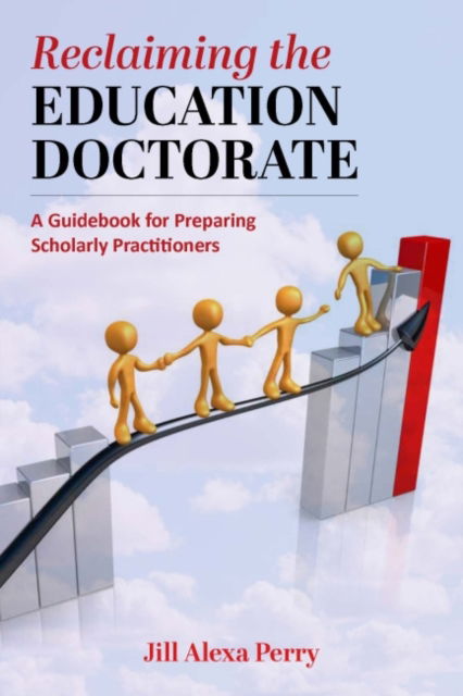 Reclaiming the Education Doctorate: A Guidebook for (re)Designing EdD Programs - The Coming of Age of the Education Doctorate - Jill Alexa Perry - Books - Myers Education Press - 9781975504915 - December 31, 2023