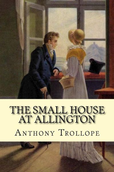 The Small House at Allington - Anthony Trollope - Książki - Createspace Independent Publishing Platf - 9781976198915 - 8 września 2017