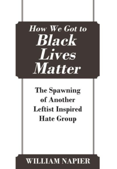 How We Got to Black Lives Matter: The Spawning of Another Leftist Inspired Hate Group - William Napier - Livres - Outskirts Press - 9781977216915 - 27 juillet 2020