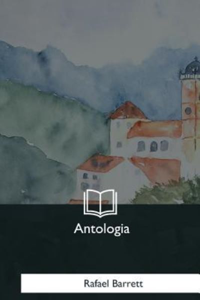 Antologia - Rafael Barrett - Books - Createspace Independent Publishing Platf - 9781981192915 - January 13, 2018