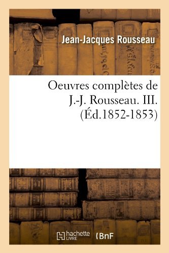 Jean-Jacques Rousseau · Oeuvres Completes de J.-J. Rousseau. III. (Ed.1852-1853) - Litterature (Paperback Book) [French edition] (2012)
