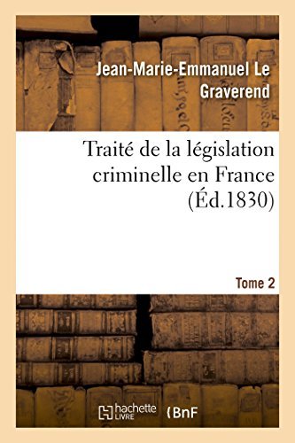Jean-Marie-Emmanuel Le Graverend · Traite de la Legislation Criminelle En France. Tome 2 - Sciences Sociales (Taschenbuch) [French edition] (2014)