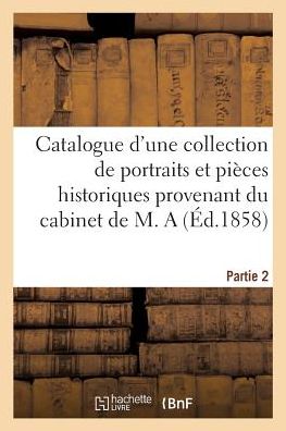 Cover for Charles Le Blanc · Catalogue d'Une Collection de Portraits Et Pieces Historiques Provenant Du Cabinet de M. a (Paperback Book) (2018)