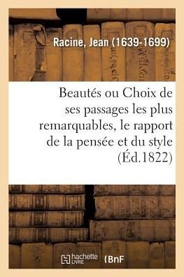 Beautes Ou Choix de Ses Passages Les Plus Remarquables, Le Rapport de la Pensee Et Du Style - Jean Racine - Books - Hachette Livre - BNF - 9782329106915 - September 1, 2018