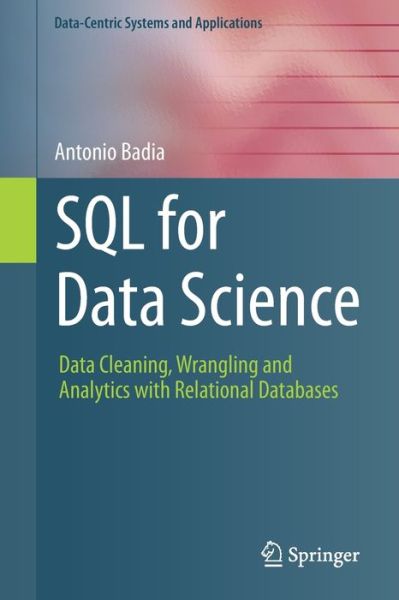 SQL for Data Science: Data Cleaning, Wrangling and Analytics with Relational Databases - Data-Centric Systems and Applications - Antonio Badia - Bøger - Springer Nature Switzerland AG - 9783030575915 - 10. november 2020