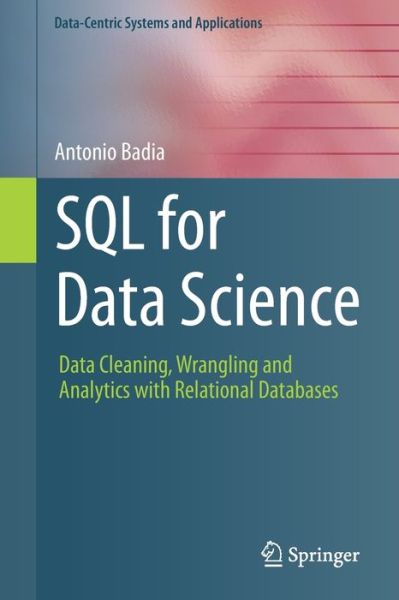 Cover for Antonio Badia · SQL for Data Science: Data Cleaning, Wrangling and Analytics with Relational Databases - Data-Centric Systems and Applications (Paperback Book) [1st ed. 2020 edition] (2020)