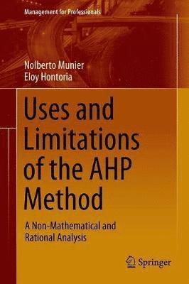 Cover for Nolberto Munier · Uses and Limitations of the AHP Method: A Non-Mathematical and Rational Analysis - Management for Professionals (Hardcover Book) [1st ed. 2021 edition] (2021)