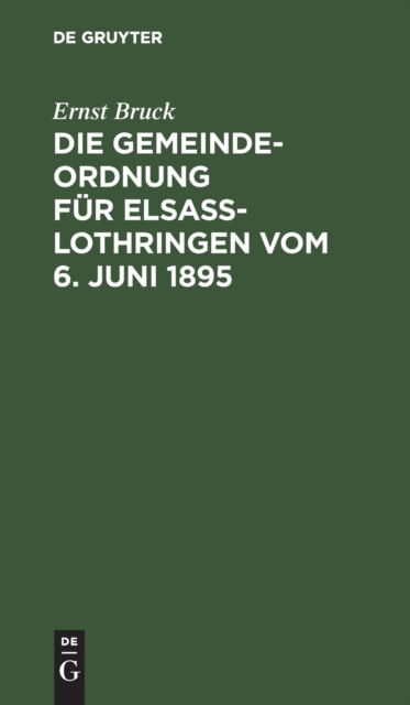 Cover for Ernst Bruck · Die Gemeindeordnung Fr Elsa-Lothringen Vom 6. Juni 1895 (N/A) (1905)