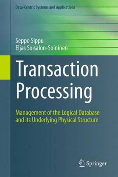 Cover for Seppo Sippu · Transaction Processing: Management of the Logical Database and its Underlying Physical Structure - Data-Centric Systems and Applications (Hardcover Book) [2014 edition] (2015)