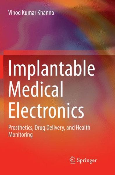 Implantable Medical Electronics: Prosthetics, Drug Delivery, and Health Monitoring - Vinod Kumar Khanna - Livros - Springer International Publishing AG - 9783319797915 - 27 de março de 2019