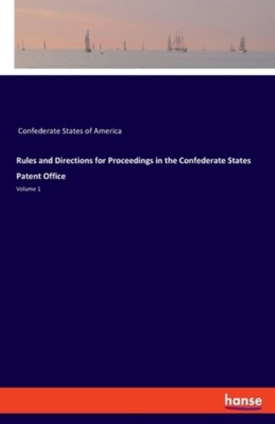 Cover for Confederate States of America · Rules and Directions for Proceedings in the Confederate States Patent Office: Volume 1 (Paperback Book) (2020)