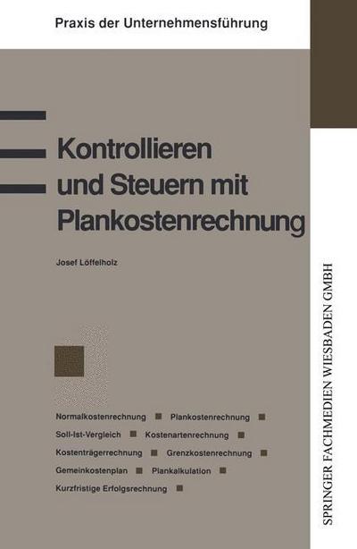 Cover for Josef Loeffelholz · Kontrollieren Und Steuern Mit Plankostenrechnung: Normalkostenrechnung Plankostenrechnung Soll-Ist-Vergleich Kostenartenrechnung Kostenstellenrechnung Kostentragerrechnung Grenzkostenrechnung Gemeinkostenplan Plankalkulation Kurzfristige Erfolgsrechnung - (Paperback Book) [1993 edition] (1993)