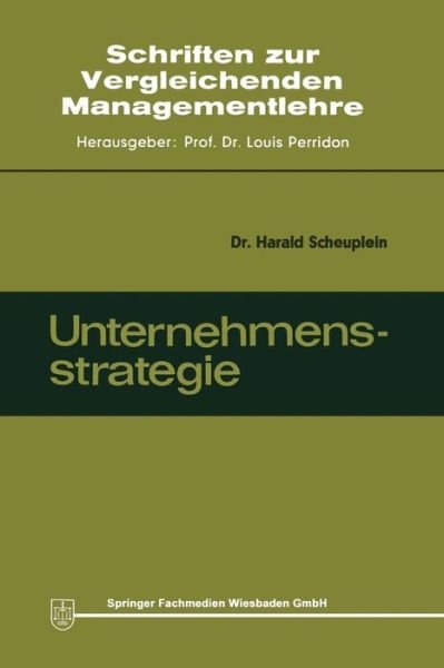 Cover for Harald Scheuplein · Unternehmensstrategie: Ziele, Grundsatze Und Hilfsmittel - Schriften Zur Vergleichenden Managementlehre (Paperback Book) [1970 edition] (1970)