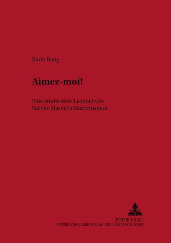 Cover for Karin Bang · Aimez-Moi!: Eine Studie Ueber Leopold Von Sacher-Masochs Masochismus - Bremer Beitraege Zur Literatur- Und Ideengeschichte (Paperback Book) (2003)