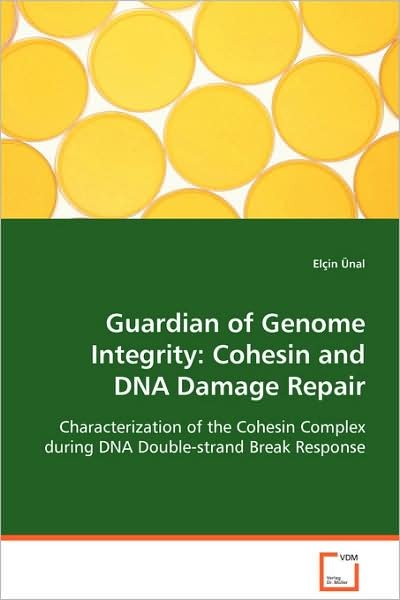 Cover for Elcin Unal · Guardian of Genome Integrity: Cohesin and Dna Damagerepair: Characterization of the Cohesin Complex During Dnadouble-strand Break Response (Paperback Bog) (2008)