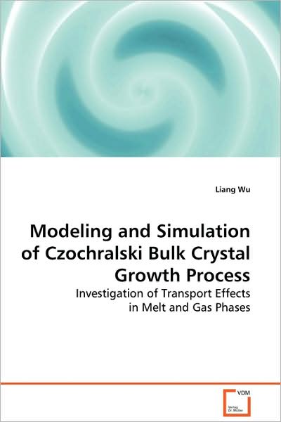 Cover for Liang Wu · Modeling and Simulation of Czochralski Bulk Crystal Growth Process: Investigation of Transport Effects in Melt and Gas Phases (Paperback Book) (2009)