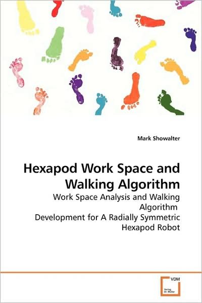 Hexapod Work Space and Walking Algorithm: Work Space Analysis and Walking Algorithm  Development for a Radially Symmetric Hexapod Robot - Mark Showalter - Bøger - VDM Verlag - 9783639174915 - 22. juli 2009