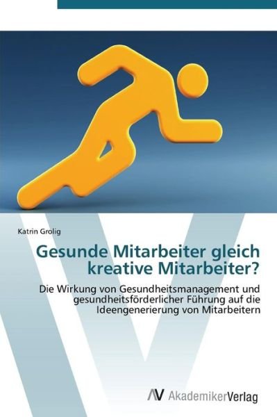 Cover for Grolig Katrin · Gesunde Mitarbeiter Gleich Kreative Mitarbeiter? (Paperback Book) (2011)